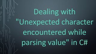 Dealing with quotUnexpected character encountered while parsing valuequot in C [upl. by Ylebmik]