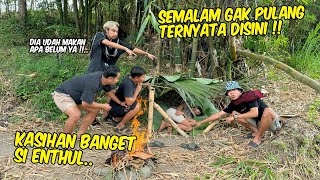 Kasihan banget liat Enthul jadi begini  TIDUR SEMALAMAN DI PINGGIR SUNGAI GARAGARA INI [upl. by Legyn]