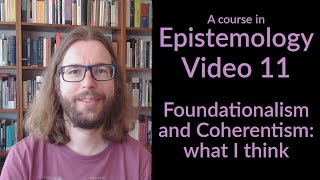 Foundationalism and Coherentism What I Think  Epistemology Video 11 [upl. by Ynnor]