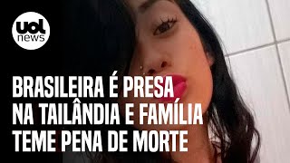 Brasileira é presa na Tailândia e família teme pena de morte me ajudem [upl. by Yxor618]