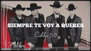 Siempre Te Voy A Querer  Calibre 50  Letra [upl. by Johnnie]