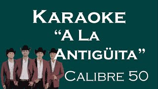 Karaoke  A La Antigüita  Calibre 50 [upl. by Arimay]