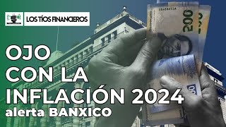 Ojo con la inflación en 2024 alerta Banxico  LosTíosFinancieros [upl. by Chara]