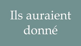 How to Pronounce Ils auraient donné They would have given Correctly in French [upl. by Ruthie]