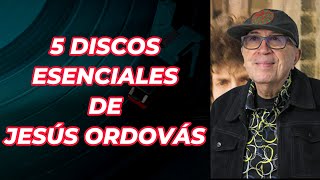 5 DISCOS ESENCIALES DE JESÚS ORDOVÁS [upl. by Maury]