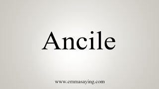 How To Say Ancile [upl. by Hultin]