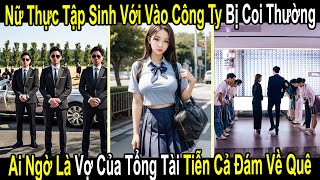 Nữ Thực Tập Sinh Mới Vào Công Ty Bị Coi Thường  Ai Ngờ Lại Là Cô Vợ Của Tổng Tài Tiễn Cả Đám Về Quê [upl. by Hasheem]