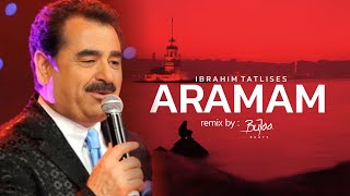 İbrahim Tatlıses  ARAMAM  BuJaa Beats Remix [upl. by Slerahc]