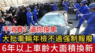 不消費？車檢新規逼你換車，大批車輛年檢不過被强制報廢，6年以上車齡將大面積更換新車 [upl. by Skiest]