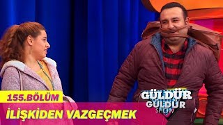 Güldür Güldür Show 155Bölüm  İlişkiden Vazgeçmek [upl. by Biles145]