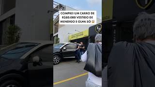 Comprei um carro de 80 mil reais vestido de mendigo e olha só 😱 [upl. by Funch]