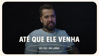 Podcast  Conf Até que ele venha  EP  02  Pr Lipão [upl. by Hodge]