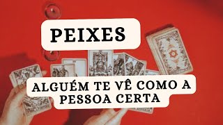 PEIXES ♓ Alguém acha que você é a pessoa certa [upl. by Moule]