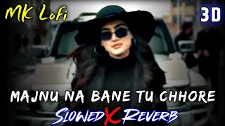 Majnu Na Bane Tu Chore Slowed amp Reverb  LoFi remix song  Vishal Giri [upl. by Anoif]