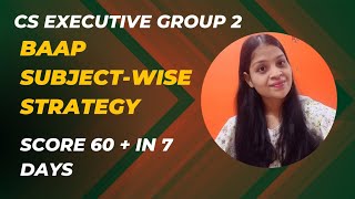 CS EXECUTIVE GROUP 2  BAAP SUBJECTWISE STRATEGY TO SCORE 60IN 7 DAYS 🔥 [upl. by Eelsnia]