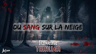 Livre Audio THRILLERComplet  Du Sang sur la Neige  Conté par Joran [upl. by Light]