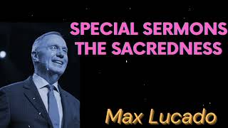 Special Sermons The Sacredness  Max Lucado Message [upl. by Stephie]