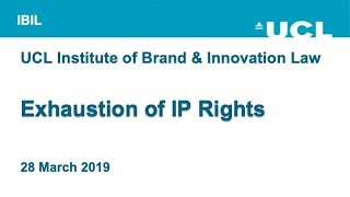 UCL IBIL  Exhaustion of IP Rights 26 March 2019 [upl. by Brande]