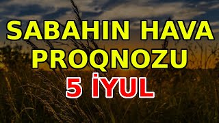 SABAHIN HAVA PROQNOZU 5 iyul 2024 Hava haqqinda [upl. by Gold534]