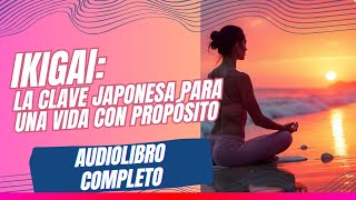 Encuentra tu Ikigai La Clave Japonesa para una Vida con Propósito y Pasión  Audiolibro Completo [upl. by Kaufman206]