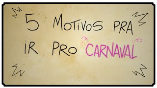 5 MOTIVOS PRA IR PRO CARNAVAL [upl. by Hayila620]