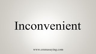 How To Say Inconvenient [upl. by Bertero]