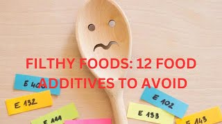 FILTHY FOODS 12 FOOD ADDITIVES TO AVOID [upl. by Ambros]