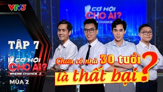 Cơ Hội Cho Ai Mùa 2  Tập 7 Full CHÚNG TA CỦA HIỆN TẠI Chưa Mua Nhà Trước 30 Tuổi Là Thất Bại [upl. by Kellyann158]