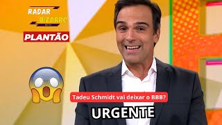 Tadeu Schmidt vai deixar o BBB  Notícia viralizou nas redes sociais [upl. by Eille]