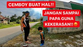 Jgn sampai papa guna kekerasan CEMBOY 😡 Cemboy buat perangai ☹️ [upl. by Enomad]