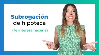 SUBROGACIÓN de Hipoteca 🤓 Qué es y Cuándo interesa hacerla [upl. by Ailemaj864]