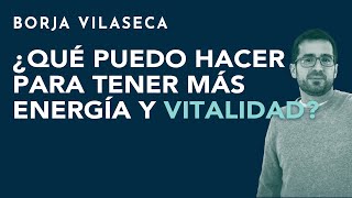 ¿Qué puedo hacer para tener más energía y vitalidad  Borja Vilaseca [upl. by Chase]