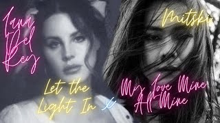 Lana Dey Rey x Mitski  Let The Light In x My Love Mine All Mine [upl. by Ahsoet895]