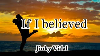 IF I BELIEVED💗 LYRICS COVER SONG BY JINKY VIDAL [upl. by Adelia]