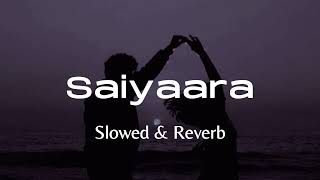 Saiyaara  Mohit Chauhan  Taraannum Mallik  Slowed amp Reverb [upl. by Nedearb283]