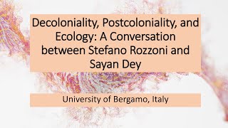 Decoloniality Postcoloniality and Ecology  A conversation between Stefano Rozzoni and Sayan Dey [upl. by Oinotnas]