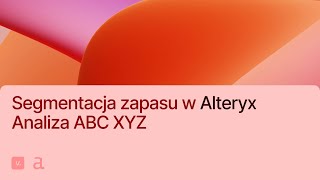 Tutorial Segmentacja Zapasu w Alteryx  analiza ABC XYZ [upl. by Spillar]