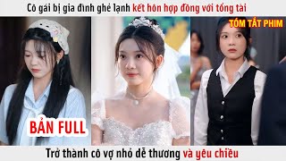 Cô Gái Bị Gia Đình Ghẻ Lạnh Kết Hôn Hợp Đồng Với Tổng Tài Thành Cô Vợ Nhỏ Dễ Thương  Review Phim [upl. by Domela]