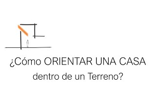 ¿Cómo ORIENTAR UNA CASA dentro de un TERRENO [upl. by Papst]