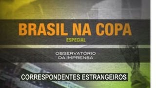 Observatório da Imprensa  Brasil na Copa  Correspondentes Estrangeiros [upl. by Anelram]