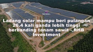 Ladang solar mampu beri pulangan 264 kali ganda lebih tinggi berbanding tanam sawit  RHB [upl. by Aizan346]