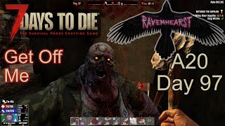 7 Days To Die A20  Day97  Ravenhearst insane difficulty  Get Off Me [upl. by Jacki]