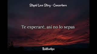 Stupid Love Story  CanserberoLetrasLyrics  RaMuclips [upl. by Stafford28]