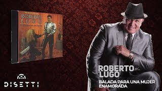 Roberto Lugo  Balada Para Una Mujer Enamorada Audio Oficial  Salsa Romántica [upl. by Sigfried449]