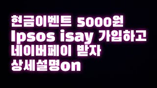 현금이벤트 5000원 Ipsos isay 가입하고 네이버포인트 받아가세요 [upl. by Pammi]