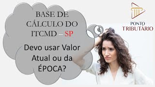 ITCMD SP DEVO USAR O VALOR ATUAL OU DA ÉPOCA [upl. by Johen]