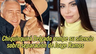 Chiquinquirá Delgado rompe su silencio sobre separación de Jorge Ramos [upl. by Jayme]