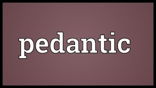 Pedantic Meaning [upl. by Kcinnay]