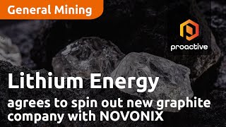 Lithium Energy agrees to spin out new graphite company with NOVONIX [upl. by Lenehc]