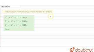 The basicity of aromatic arylamines follows the order [upl. by Ilrebmyk]